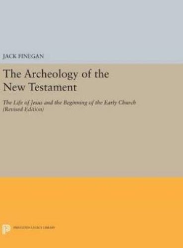 The Archeology of the New Testament: The Life of Jesus and the Beginning of the Early Church (Revised Edition)