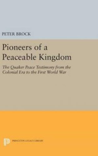 Pioneers of a Peaceable Kingdom: The Quaker Peace Testimony from the Colonial Era to the First World War