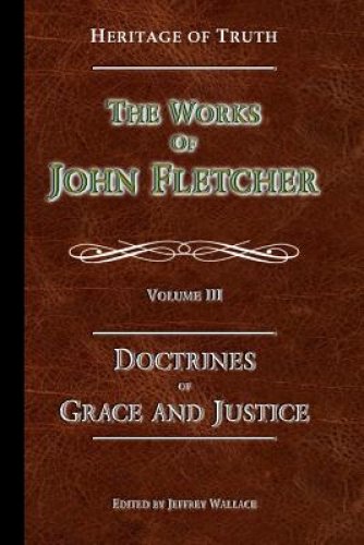 The Doctrines of Grace and Justice: The Works of John Fletcher