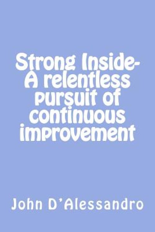 Strong Inside- A relentless pursuit of continuous improvement: A relentless pursuit of continuous improvement