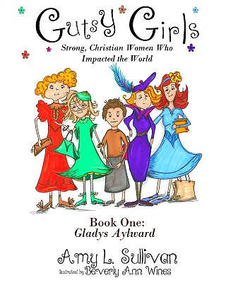 Gutsy Girls: Strong Christian Women Who Impacted the World: Book One: Gladys Aylward