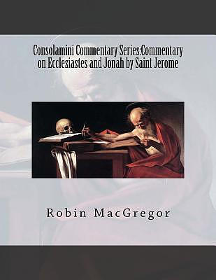 Consolamini Commentary Series: Commentary on Ecclesiastes and Jonah by Saint Jerome