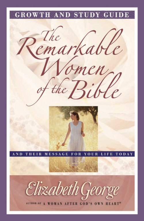 Remarkable Women of the Bible Growth and Study Guide, The [eBook]