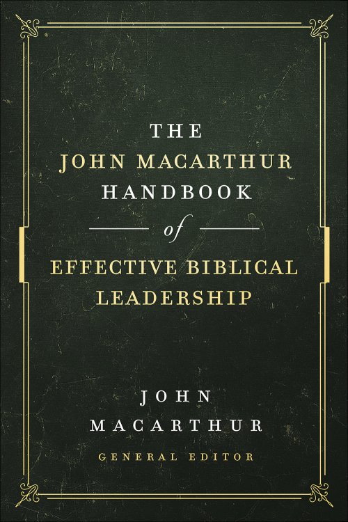 The John MacArthur Handbook of Effective Biblical Leadership