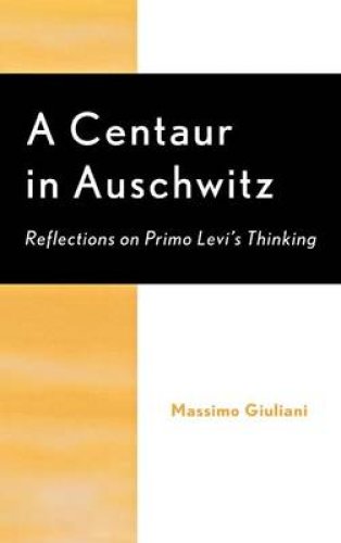 A Centaur in Auschwitz: Reflections on Primo Levi's Thinking