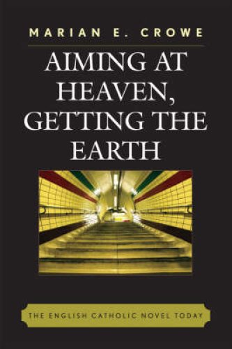 Aiming at Heaven, Getting the Earth: The English Catholic Novel Today