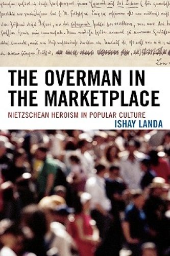 The Overman in the Marketplace: Nietzschean Heroism in Popular Culture