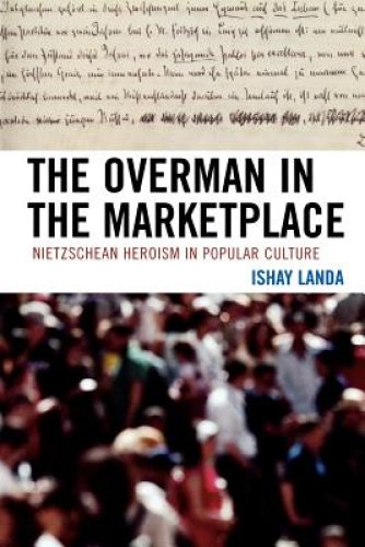 The Overman in the Marketplace: Nietzschean Heroism in Popular Culture