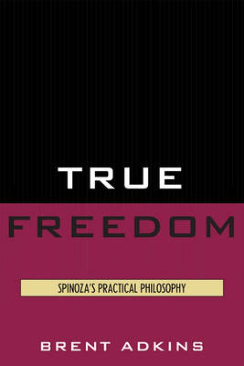 True Freedom: Spinoza's Practical Philosophy