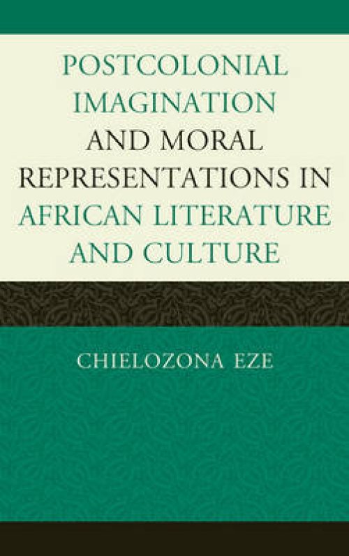 Postcolonial Imaginations and Moral Representations in African Literature and Culture