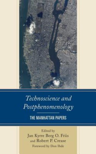 Technoscience and Postphenomenology : The Manhattan Papers