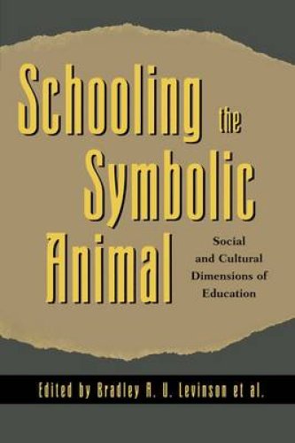 Schooling the Symbolic Animal: Social and Cultural Dimensions of Education: Social and Cultural Dimensions of Education