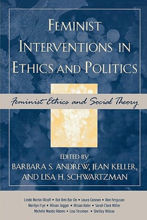 Feminist Interventions in Ethics and Politics: Feminist Ethics and Social Theory