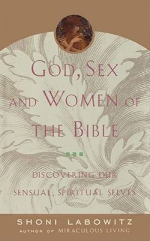 God, Sex and Women of the Bible: Discovering Our Sensual, Spiritual Selves