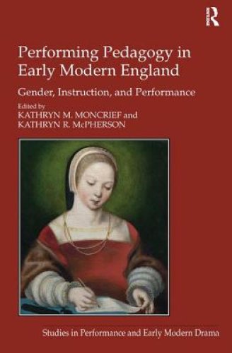 Performing Pedagogy in Early Modern England: Gender, Instruction, and Performance