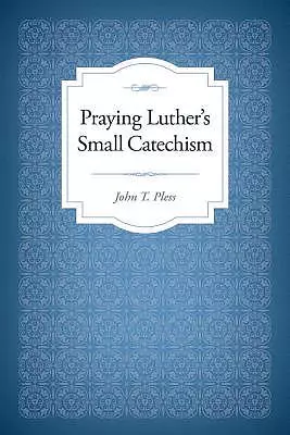 Praying Luther's Small Catechism