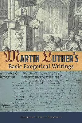 Martin Luther's Basic Exegetical Writings