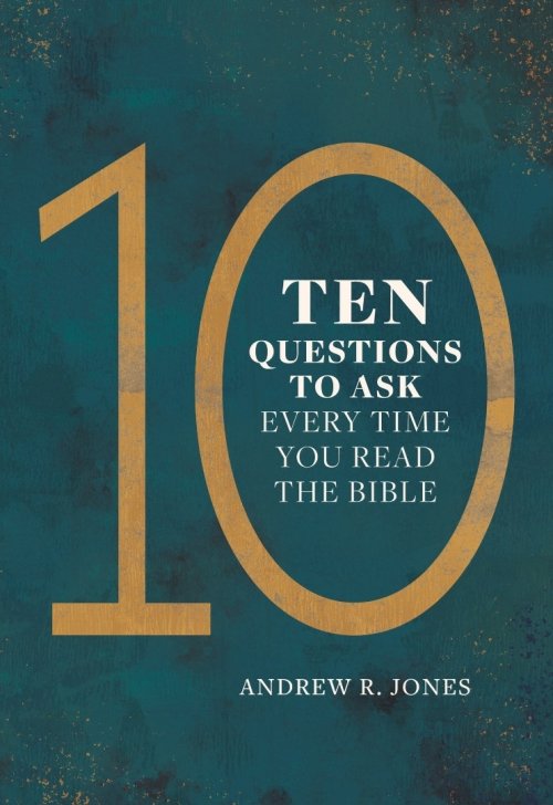 Ten Questions to Ask Every Time You Read the Bible