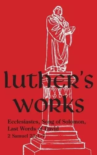 Luther's Works - Volume 15 : (Ecclesiastes, Song of Solomon & Last Words of David)