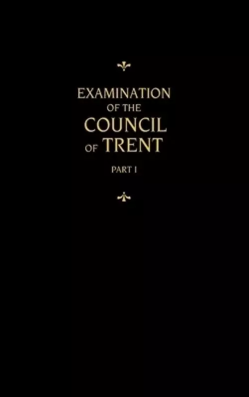 Chemnitz's Works, Volume 1 (Examination of the Council of Trent I)