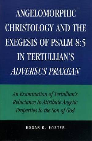 Angelomorphic Christology and the Exegesis of Psalm 85 in Tertullian's Adversus Praxean