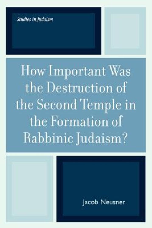 How Important Was the Destruction of the Second Temple in the Formation of Rabbinic Judaism?