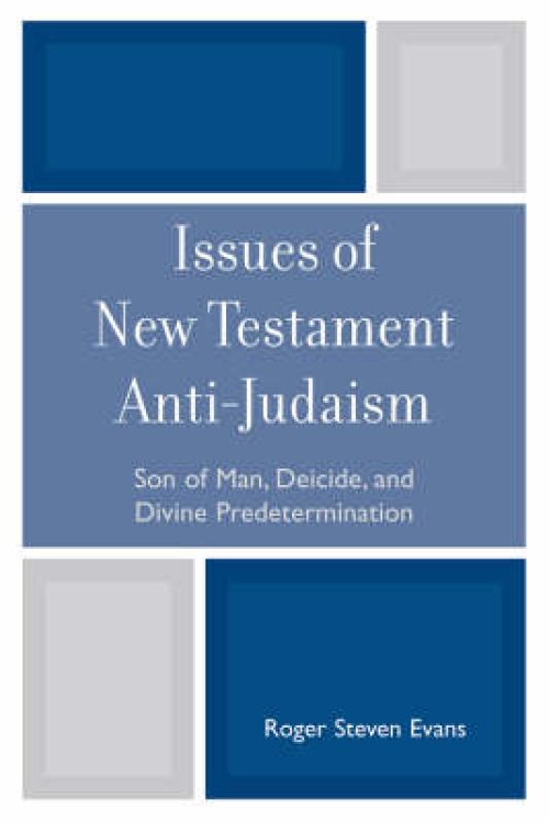 Issues of New Testament Anti-Judaism : Son of Man, Deicide, and Divine Predetermination