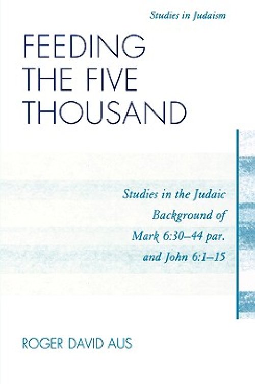 Feeding the Five Thousand : Studies in the Judaic Background of Mark 6:30-44 par. and John 6:1-15