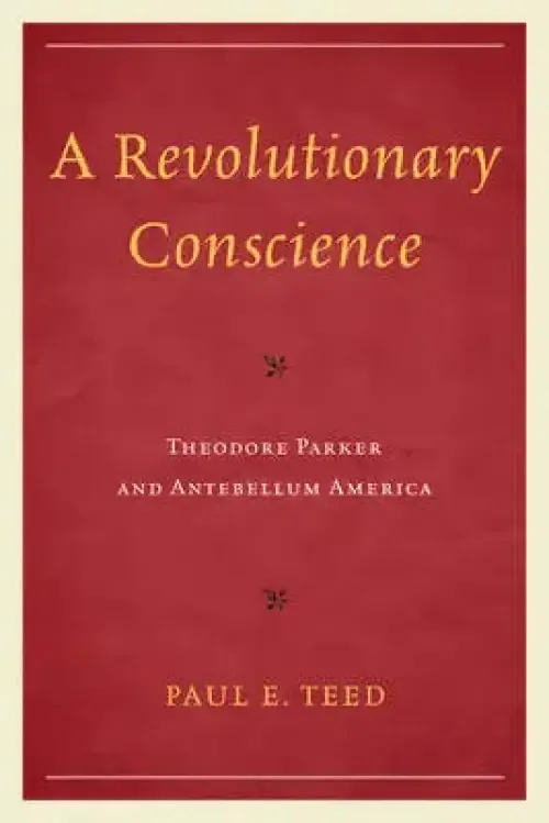 A Revolutionary Conscience: Theodore Parker and Antebellum America