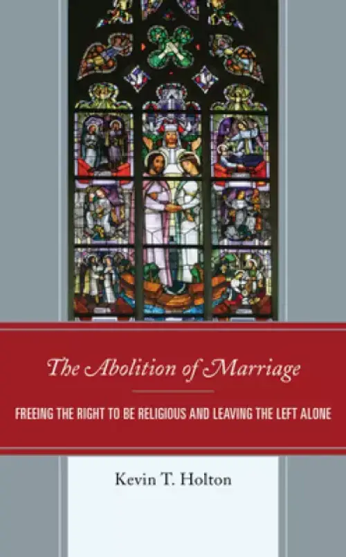 The Abolition of Marriage: Freeing the Right to Be Religious and Leaving the Left Alone