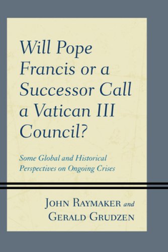 Will Pope Francis or a Successor Call a Vatican III Council?: Some Global and Historical Perspectives on Ongoing Crises