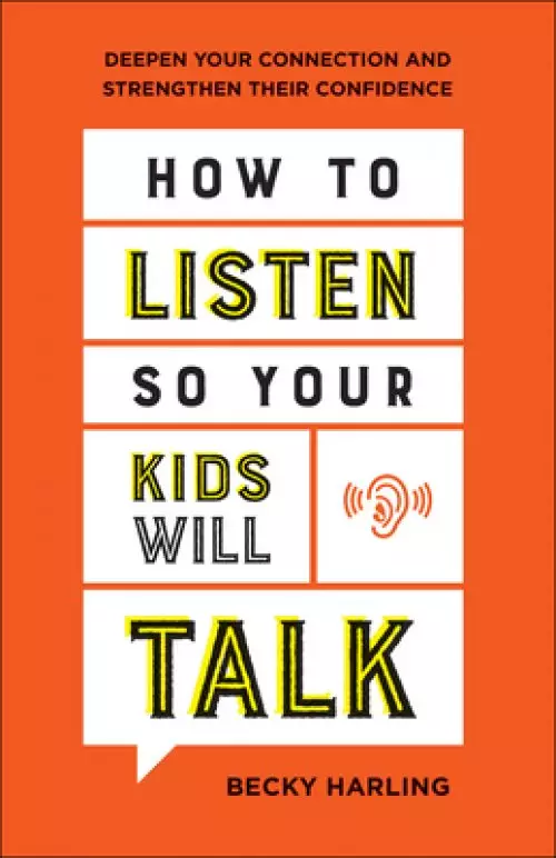 How to Listen So Your Kids Will Talk: Deepen Your Connection and Strengthen Their Confidence