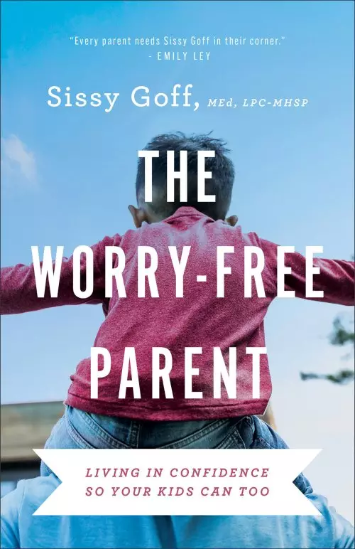 The Worry-Free Parent: Living in Confidence So Your Kids Can Too