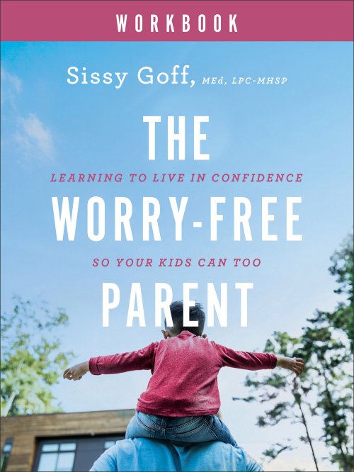 The Worry-Free Parent Workbook: Learning to Live in Confidence So Your Kids Can Too