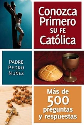 Conozga Primero So Fe Catolica: Mas de 500 Preguntas y Respuestas Para Ayudarle A Que