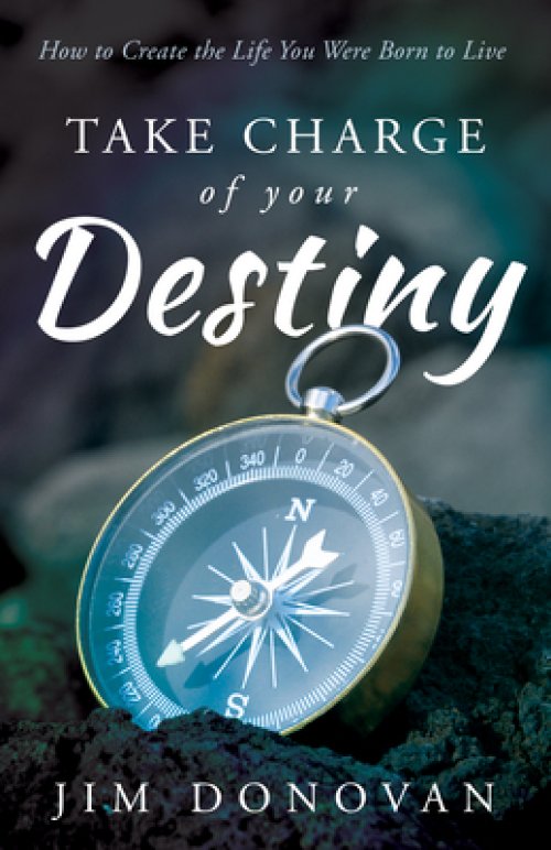 Take Charge of Your Destiny: How to Create the Life You Were Born to Live