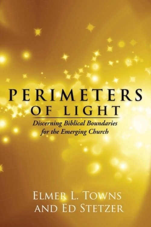 Perimeters of Light: Discerning Biblical Boundaries for the Emerging Church