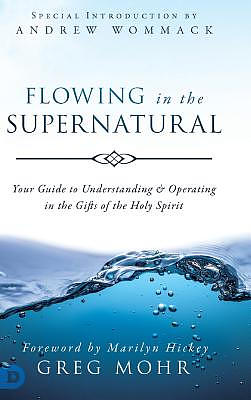 Flowing in the Supernatural: Your Guide to Understanding and Operating in the Gifts of the Holy Spirit