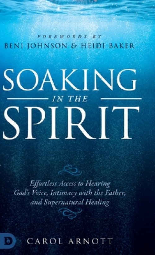 Soaking in the Spirit: Effortless Access to Hearing God's Voice, Intimacy with the Father, and Supernatural Healing