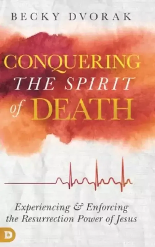 Conquering the Spirit of Death: Experiencing and Enforcing the Resurrection Power of Jesus