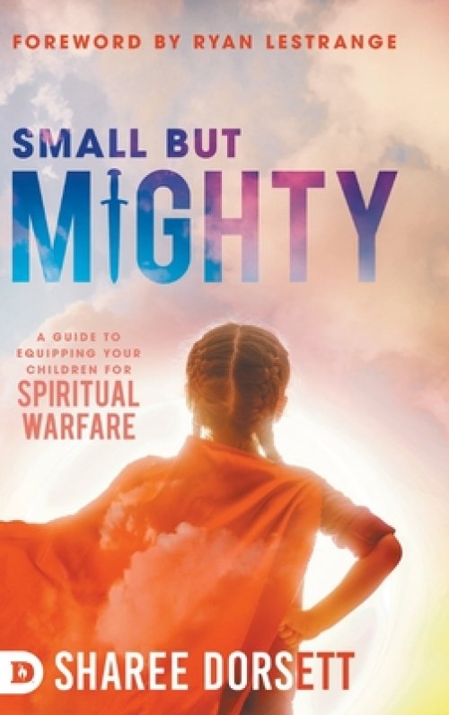 Small but Mighty: A Guide to Equipping Your Children for Spiritual Warfare