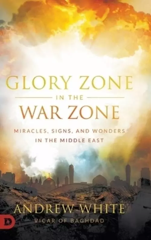 Glory Zone in the War Zone: Miracles, Signs, and Wonders in the Middle East