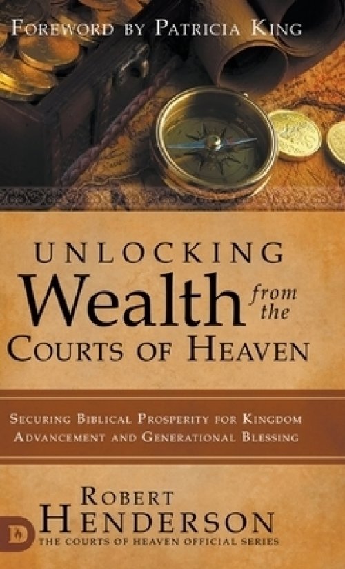 Unlocking Wealth from the Courts of Heaven: Securing Biblical Prosperity for Kingdom Advancement and Generational Blessing