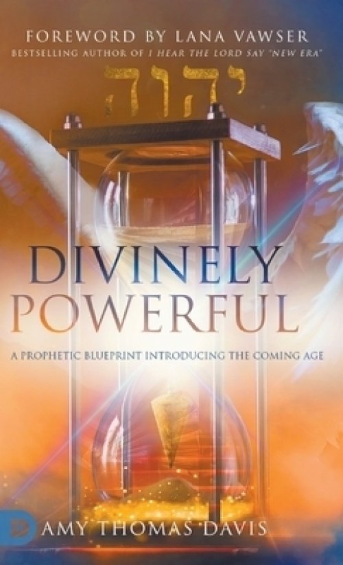 Divinely Powerful: A Prophetic Blueprint Introducing the Coming Age