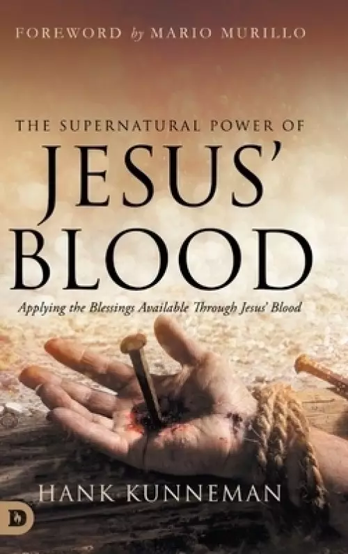 The Supernatural Power of Jesus' Blood: Applying the Blessings Available Through Jesus' Blood