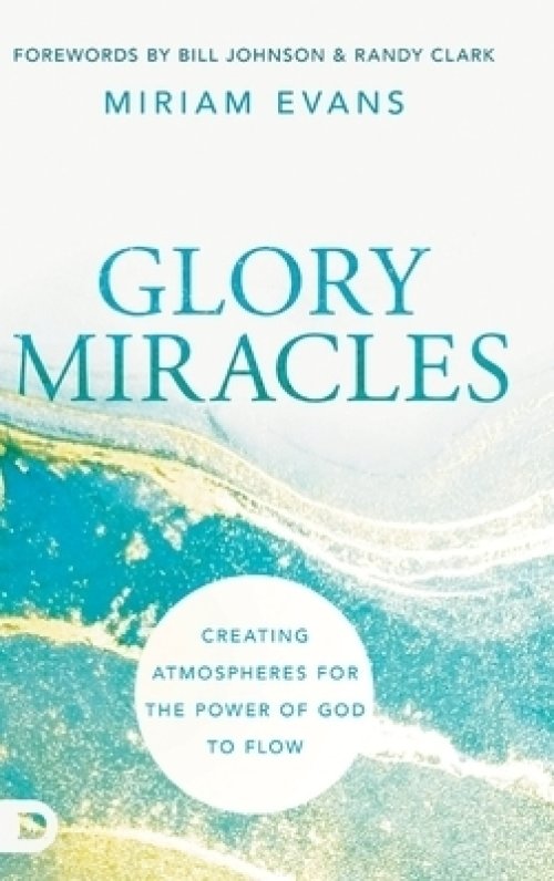 Glory Miracles: Creating Atmospheres for the Power of God to Flow