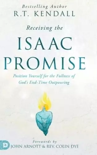 Receiving the Isaac Promise: Position Yourself for the Fullness of God's End-Time Outpouring