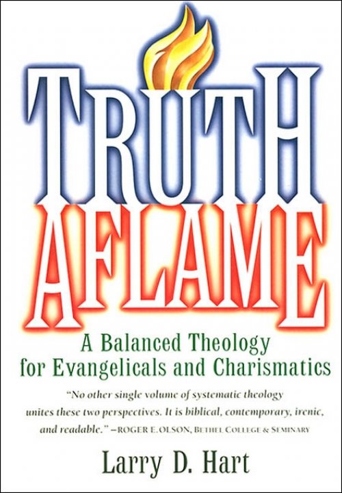 Truth Aflame: A Balanced Theology for Evangelicals and Charismatics