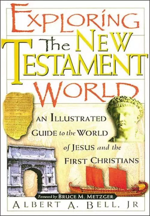 Exploring the New Testament World: An Illustrated Guide to the World of Jesus and the First Christians