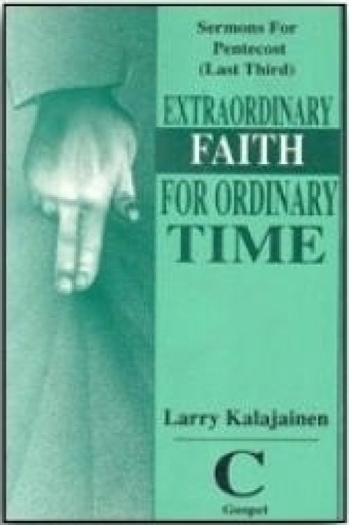 Extraordinary Faith for Ordinary Time: Sermons for Pentecost (Last Third) Cycle C Gospel Texts